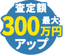 査定額最大300万円アップ